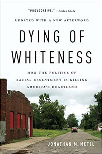 okumak Dying of Whiteness: How the Politics of Racial Resentment Is Killing America&#39;s Heartland