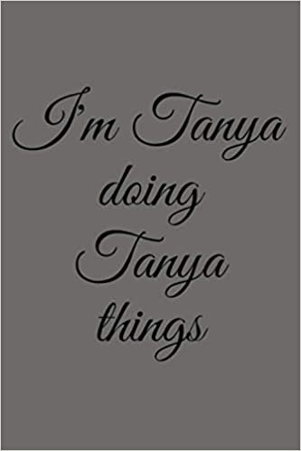 okumak I M TANYA DOING TANYA THINGS Funny Birthday Name Gift Idea: Notebook Planner - 6x9 inch Daily Planner Journal, To Do List Notebook, Daily Organizer, 114 Pages