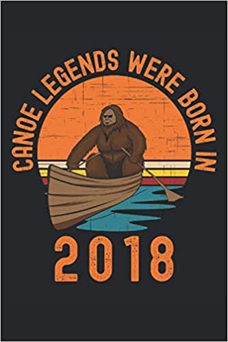 okumak Canoe Legends Were Born In 2018 Bigfoot: Lined Notebook Journal, ToDo Exercise Book, e.g. for exercise, or Diary (6&quot; x 9&quot;) with 120 pages.
