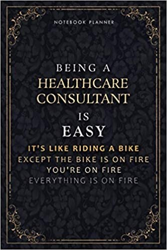 okumak Notebook Planner Being A Healthcare Consultant Is Easy It&#39;s Like Riding A Bike Except The Bike Is On Fire You&#39;re On Fire Everything Is On Fire Luxury ... Pages, PocketPlanner, Life, Passion, Daily O