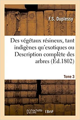 okumak Des végétaux résineux, tant indigènes qu&#39;exotiques ou Description complète des arbres Tome 3 (Sciences)