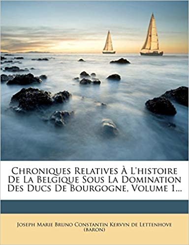 okumak Chroniques Relatives À L&#39;histoire De La Belgique Sous La Domination Des Ducs De Bourgogne, Volume 1...
