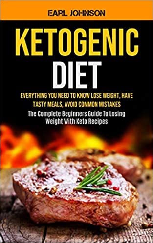 okumak Ketogenic Diet: Everything You Need to Know Lose Weight, Have Tasty Meals, Avoid Common Mistakes (The Complete Beginners Guide To Losing Weight With Keto Recipes)