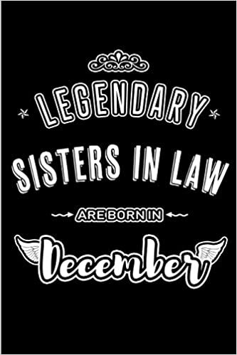 okumak Legendary Sisters in Law are born in December: Blank Lined profession Journal Notebooks Diary as Appreciation, Birthday, Welcome, Farewell, Thank You, ... &amp; friends. Alternative to B-day present Card