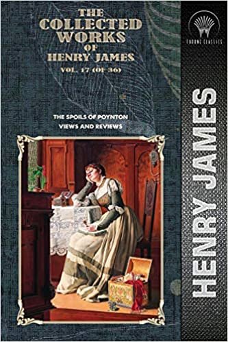 okumak The Collected Works of Henry James, Vol. 17 (of 36): The Spoils of Poynton; Views and Reviews (Throne Classics)