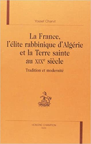 okumak La France, l&#39;élite rabbinique d&#39;Algérie et la Terre Sainte au XIXe siècle - tradition et modernité