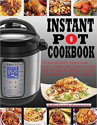 okumak INSTANT POT COOKBOOK: The Essential Electric Pressure Cooker Recipes Cookbook with Delicious &amp; Healthy Meals for Smart People (Electric Pressure Cooker Cookbook) (Instant Pot Cookbook)