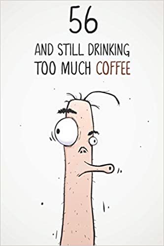 okumak 56 &amp; Still Drinking Too Much Coffee: Funny Men&#39;s 56th Birthday 122 Page Diary Journal Notebook Gift For Coffee Lovers