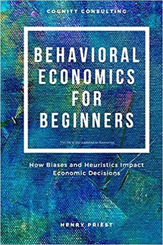 Behavioral Economics for Beginners: How Biases and Heuristics Impact Economic Decisions