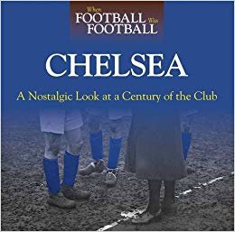 okumak When Football Was Football: Chelsea : A Nostalgic Look at a Century of the Club 2015