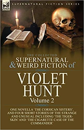 okumak The Collected Supernatural and Weird Fiction of Violet Hunt: Volume 2: One Novella &#39;The Corsican Sisters&#39;, and Four Short Stories of the Strange and ... and &#39;The Cigarette Case of the Commander&#39;