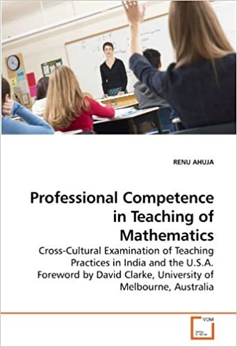 okumak Professional Competence in Teaching of Mathematics: Cross-Cultural Examination of Teaching Practices in India and the U.S.A. Foreword by David Clarke, University of Melbourne, Australia