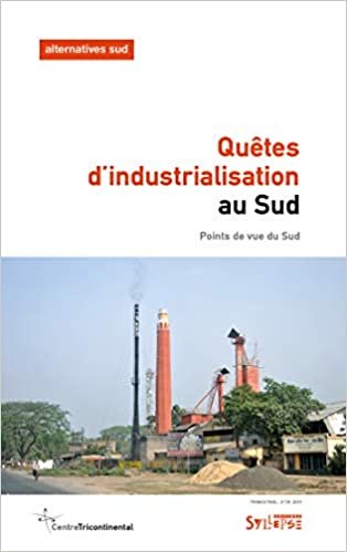 okumak Quêtes d&#39;industrialisation au Sud: Points de vue du Sud (Alternatives Sud)