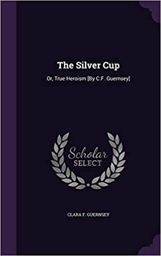 okumak The Silver Cup: Or, True Heroism [By C.F. Guernsey]