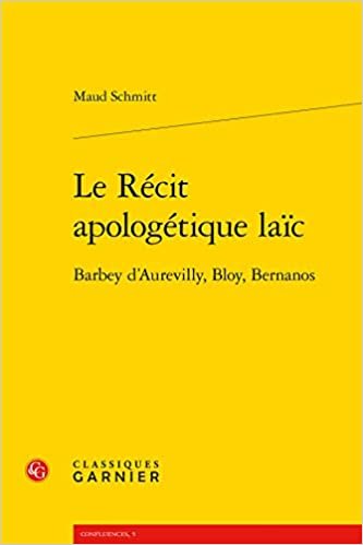 okumak Le Recit Apologetique Laic: Barbey d&#39;Aurevilly, Bloy, Bernanos (Confluences)