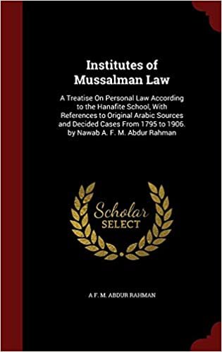 okumak Institutes of Mussalman Law: A Treatise on Personal Law According to the Hanafite School, with References to Original Arabic Sources and Decided Cases from 1795 to 1906. by Nawab A. F. M. Abdur Rahman