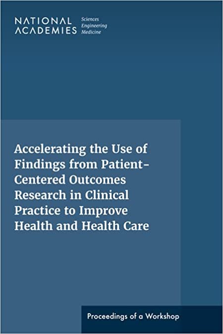 Accelerating the Use of Findings from Patient-Centered Outcomes Research in Clinical Practice to Improve Health and Health Care: Proceedings of a Workshop Series