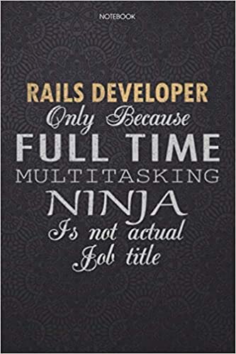 okumak Lined Notebook Journal Rails Developer Only Because Full Time Multitasking Ninja Is Not An Actual Job Title Working Cover: Finance, Lesson, 114 Pages, ... High Performance, Journal, Personal, 6x9 inch