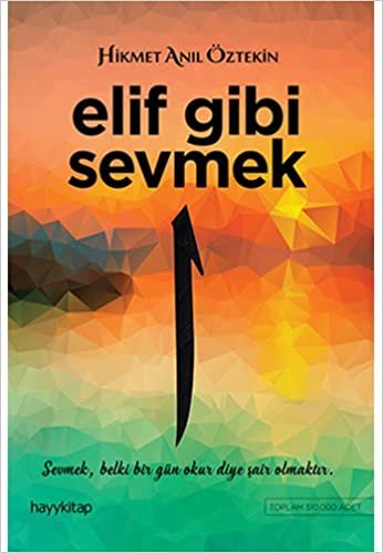 okumak Elif Gibi Sevmek: Sevmek, belki bir gün okur diye şair olmaktır.