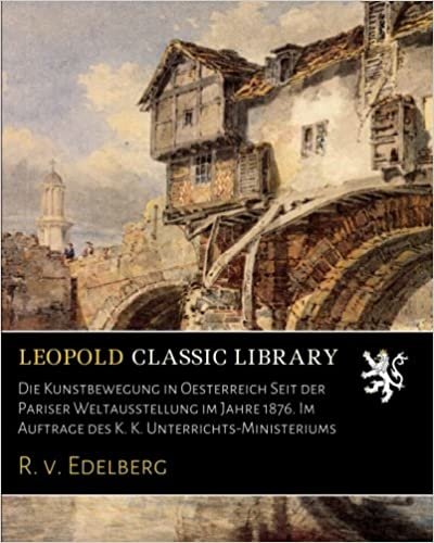 okumak Die Kunstbewegung in Oesterreich Seit der Pariser Weltausstellung im Jahre 1876. Im Auftrage des K. K. Unterrichts-Ministeriums