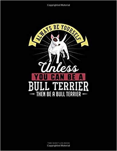 okumak Always Be Yourself Unless You Can Be A Bull Terrier Then Be A Bull Terrier: Time Sheet Log Book