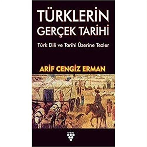okumak Türklerin Gerçek Tarihi: Türk Dili Ve Tarihi Üzerine Tezler