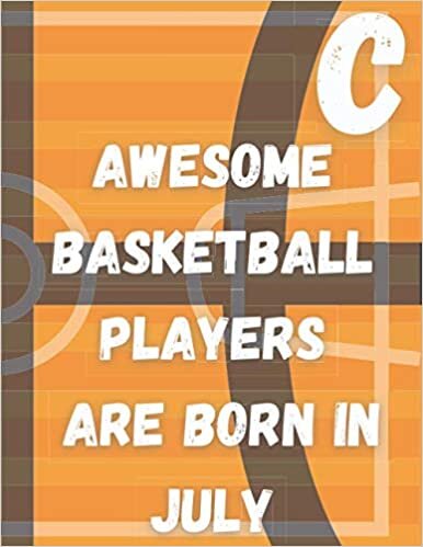 okumak C,Awesome basketball players Are born in July: Monogram Initial Letter Name Basketball Journal/Notebook Basketball script, personalized basketball ... 120 page 8.5&quot; x 11&quot; lined notebook
