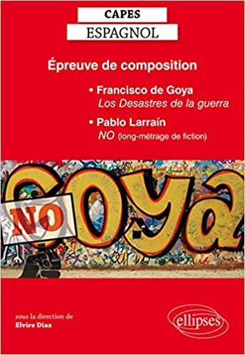 okumak Épreuve de Composition CAPES d&#39;Espagnol Francisco de Goya los Desastres de la Guerra Pablo Larrain No (Film) (CAPES/AGREGATION)