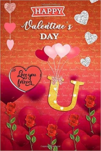 okumak Happy Valentine&#39;s Day Love You Forever U: Initial Monogram Letter U Lined Notebook, Journal Or Diary For Valentine&#39;s Day - Personalized Gifts Ideas ... Boyfriend Girlfriend Women Wife Husband...