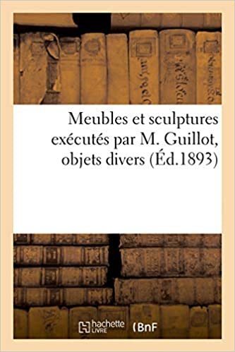 okumak Meubles et sculptures exécutés par M. Guillot, objets divers (Littérature)