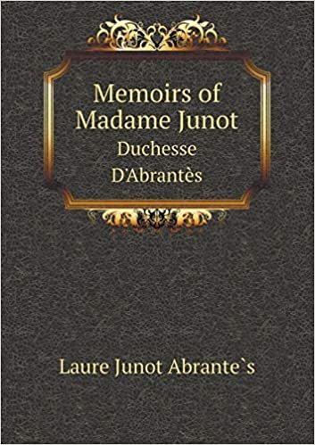 okumak Memoirs of Madame Junot Duchesse D&#39;Abrantes