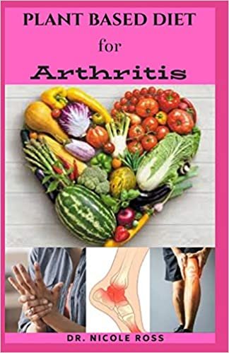 okumak PLANT BASED DIET FOR ARTHRITIS: A complete diet and meal plan on how to manage, reverse and cure arthritis naturally.