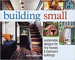 okumak Building Small : Sustainable Designs for Tiny Houses &amp; Backyard Buildings