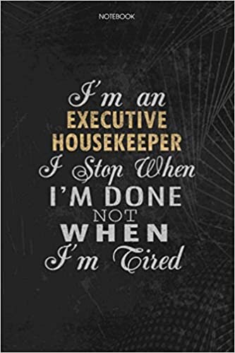 okumak Notebook Planner I&#39;m An Executive Housekeeper I Stop When I&#39;m Done Not When I&#39;m Tired Job Title Working Cover: 6x9 inch, Schedule, Lesson, 114 Pages, Lesson, Money, To Do List, Journal