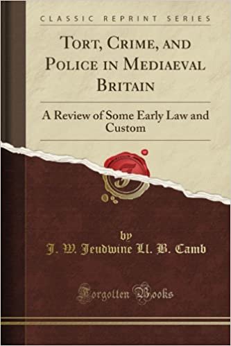 okumak Tort, Crime, and Police in Mediaeval Britain: A Review of Some Early Law and Custom (Classic Reprint)