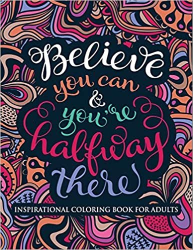 okumak Inspirational Coloring Book for Adults: Believe You Can &amp; You&#39;re Halfway There (Motivational Coloring Book with Inspiring Quotes)
