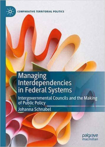 okumak Managing Interdependencies in Federal Systems: Intergovernmental Councils and the Making of Public Policy (Comparative Territorial Politics)