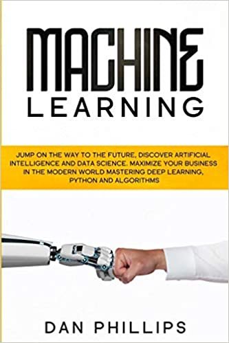 okumak Machine Learning: Jump on the Way to the Future, Discover Artificial Intelligence and Data Science. Maximize your Business in the Modern World Mastering Deep Learning, Python and Algorithms