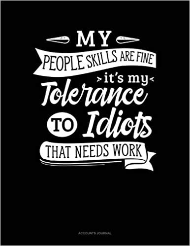 okumak My People Skills Are Fine It&#39;s My Tolerance To Idiots That Needs Work: Accounts Journal