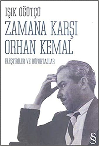 okumak Zamana Karşı Orhan Kemal: Eleştiriler ve Röportajlar
