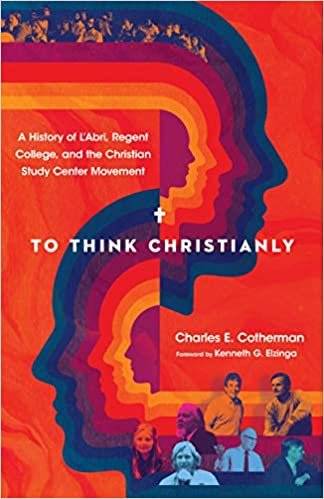 okumak To Think Christianly: A History of l&#39;Abri, Regent College, and the Christian Study Center Movement
