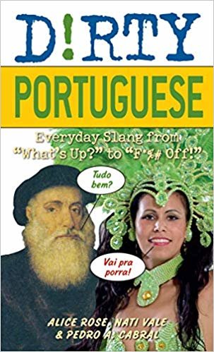okumak Dirty Portuguese : Everyday Slang from &quot;What&#39;s Up?&quot; to &quot;F*%# Off!&quot;