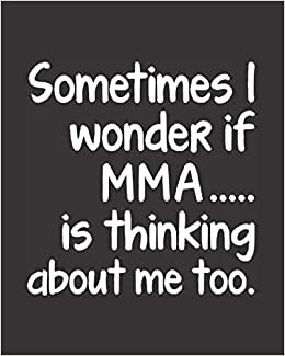 okumak Sometimes I Wonder If MMA Is Thinking About Me Too: Journal Notebook For Men Woman Guy Girl, Best Funny Gift For Mixed Martial Arts Sensei Teacher Student - Black Cover 8&quot;x10&quot;