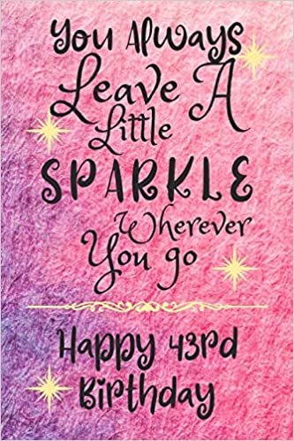 okumak You Always Leave A Little Sparkle Wherever You Go Happy 43rd Birthday: Cute 43rd Birthday Card Quote Journal / Notebook / Diary / Sparkly Birthday Card / Glitter Birthday Card / Birthday Gifts For Her