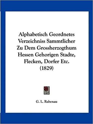 okumak Alphabetisch Geordnetes Verzeichniss Sammtlicher Zu Dem Grossherzogthum Hessen Gehorigen Stadte, Flecken, Dorfer Etc. (1829)