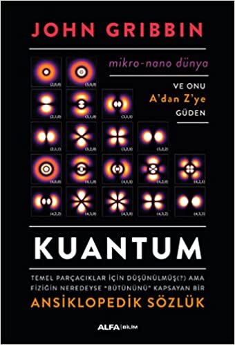 okumak Kuantum Ansiklopedik Sözlük: Mikro-Nano Dünya ve Onu A’dan Z’ye Güden - Temel Parçacıklar İçin Düşünülmüş (?) Ama Fiziğin Neredeyse “Bütününü” Kapsayan Bir Ansiklopedik Sözlük