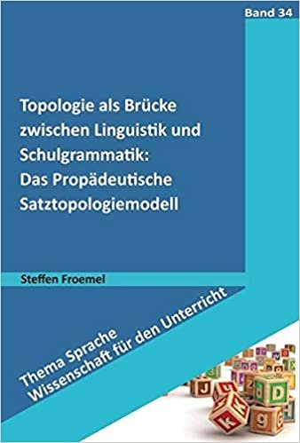 okumak Topologie als Brücke zwischen Linguistik und Schulgrammatik: Das Propädeutische Satztopologiemodell (Thema Sprache - Wissenschaft für den Unterricht)