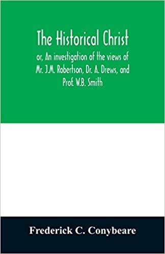 okumak The historical Christ, or, An investigation of the views of Mr. J.M. Robertson, Dr. A. Drews, and Prof. W.B. Smith