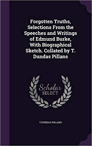 okumak Forgotten Truths, Selections From the Speeches and Writings of Edmund Burke, With Biographical Sketch. Collated by T. Dundas Pillans