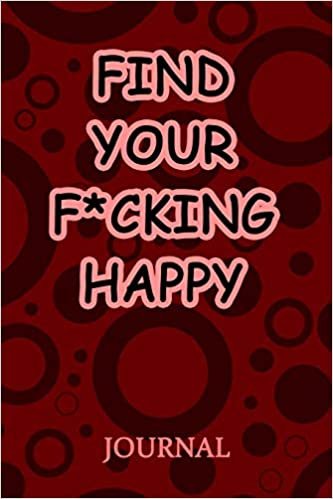 okumak Find Your F*cking Happy Journal: A Journal/Notebook to Help Pave the Way for Positive Sh*t Ahead, for Funny Gift or Personal Writing, (Start With Gratitude)